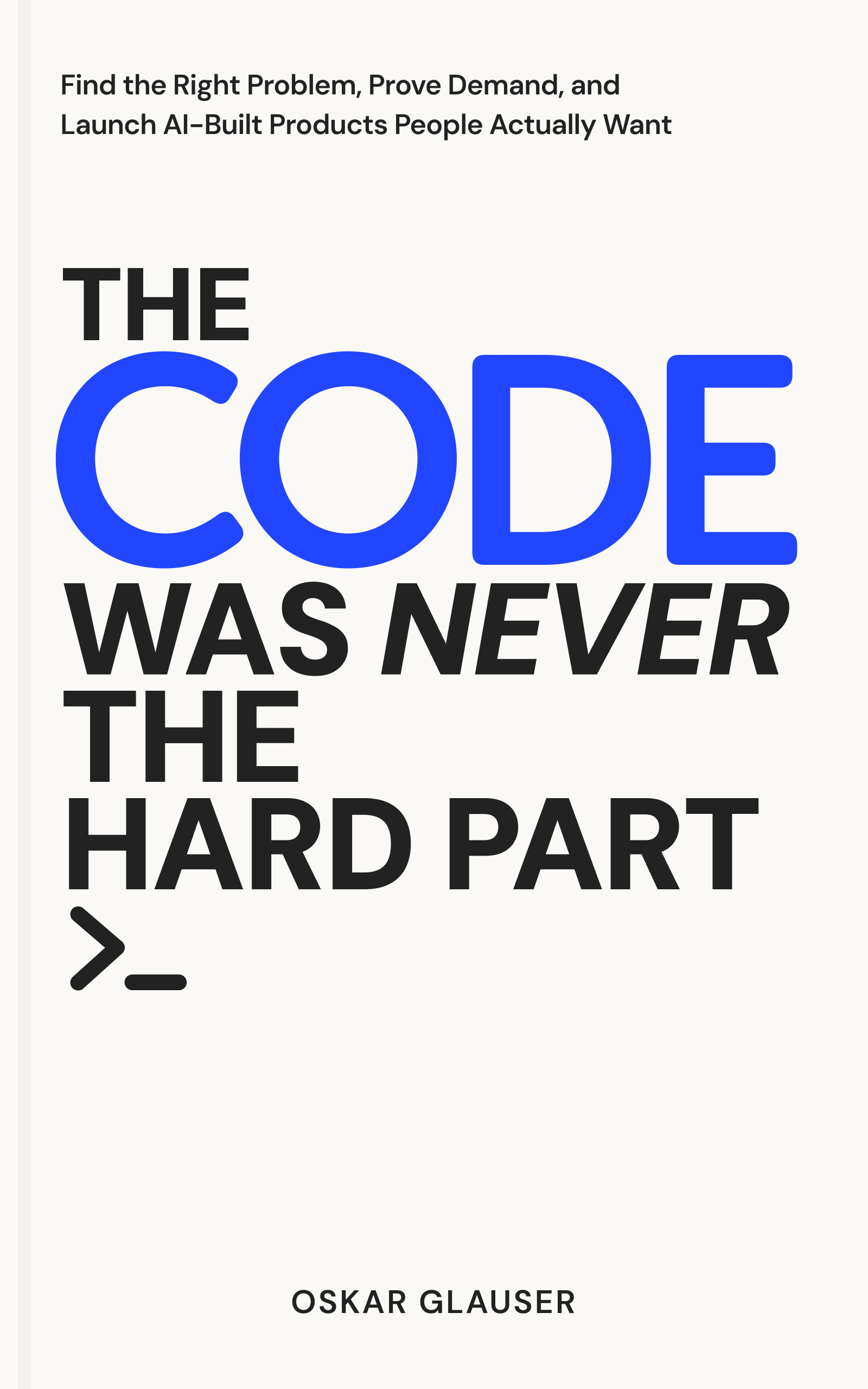 Book cover: The Code Was Never the Hard Part. Find the Right Problem, Prove Demand, and Launch AI-Built Products People Actually Want